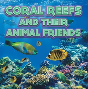 Baixar Coral Reefs and Their Animals Friends: Marine Life and Oceanography for Kids (Children’s Oceanography Books) pdf, epub, ebook