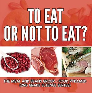 Baixar To Eat Or Not To Eat?  The Meat And Beans Group – Food Pyramid (2nd Grade Science Series Book 3) (English Edition) pdf, epub, ebook
