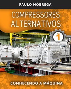 Baixar COMPRESSORES ALTERNATIVOS: Conhecendo a Máquina (Compressores Industriais Livro 1) (Portuguese Edition) pdf, epub, ebook