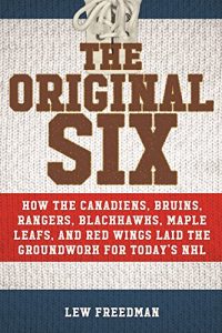 Baixar The Original Six: How the Canadiens, Bruins, Rangers, Blackhawks, Maple Leafs, and Red Wings Laid the Groundwork for Today’s National Hockey League pdf, epub, ebook