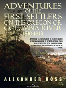 Baixar Adventures of the First Settlers on the Oregon or Columbia River, 1810-1813 pdf, epub, ebook