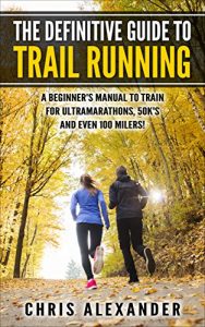 Baixar The Definitive Guide to Trail Running: A Beginner’s Manual to Train for Ultramarathons, 50k’s and Even 100 Milers! (English Edition) pdf, epub, ebook