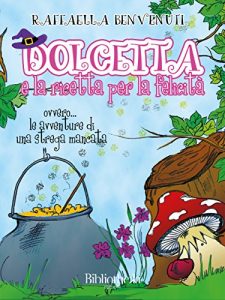 Baixar Dolcetta e la ricetta per la felicità: Ovvero… Le avventure di una strega mancata (Kids) pdf, epub, ebook