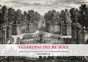 Baixar I Giardini del Re Sole: Architettura e Paesaggio nelle vedute seicentesche dei Perelle pdf, epub, ebook