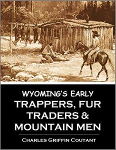 Baixar Wyoming’s Early Trappers, Fur Traders, and Mountain Men: Jim Beckwourth, Nathaniel J. Wyeth, James Bridger, Kit Carson, Jedediah S. Smith,  Robert Newell  (1899) (English Edition) pdf, epub, ebook