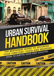 Baixar Urban Survival: The Beginners Guide to Securing your Territory, Food and Weapons (How to Survive Your First Disaster) (Urban Preppers Survival Guide, SHTF, Emergency Preparedness) (English Edition) pdf, epub, ebook