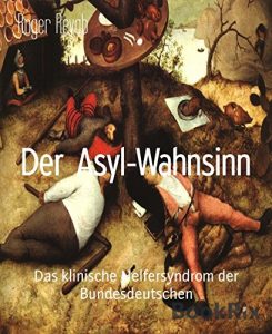 Baixar Der Asyl-Wahnsinn: Das klinische Helfersyndrom der Bundesdeutschen (German Edition) pdf, epub, ebook