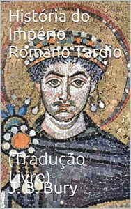 Baixar História do Império Romano Tardio: (Tradução Livre) (Portuguese Edition) pdf, epub, ebook