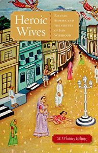 Baixar Heroic Wives Rituals, Stories and the Virtues of Jain Wifehood pdf, epub, ebook
