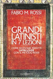 Baixar Grandi latinisti in 7 lezioni: Come diventare perfetti latin lover con il metodo Rossi pdf, epub, ebook