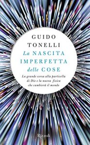 Baixar La nascita imperfetta delle cose: La grande corsa alla particella di Dio e la nuova fisica che cambierà il mondo pdf, epub, ebook