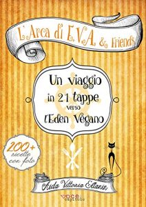 Baixar L’Arca di E.V.A. & Friends: Viaggio in 21 tappe verso l’Eden Vegano pdf, epub, ebook