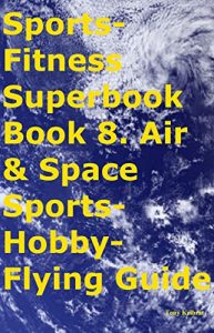 Baixar Sports-Fitness Superbook Book 8. Air & Space Sports-Hobby-Flying Guide (English Edition) pdf, epub, ebook