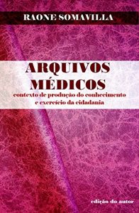 Baixar Arquivos Médicos: Contexto de produção do conhecimento e exercício da cidadania (Portuguese Edition) pdf, epub, ebook