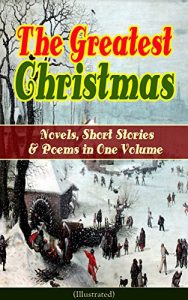Baixar The Greatest Christmas Novels, Short Stories & Poems in One Volume (Illustrated): A Christmas Carol, The Gift of the Magi, Life and Adventures of Santa … Wonderful Life of Christ… (English Edition) pdf, epub, ebook