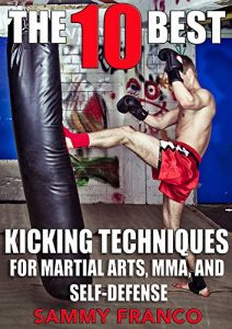Baixar The 10 Best Kicking Techniques for Martial Arts, MMA and Self-Defense (The 10 Best Series Book 7) (English Edition) pdf, epub, ebook