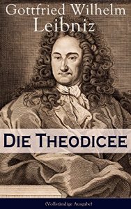 Baixar Die Theodicee (Vollständige Ausgabe): Abhandlungen über die Theodizee von der Güte Gottes, der Freiheit des Menschen und dem Ursprung des Bösen (German Edition) pdf, epub, ebook