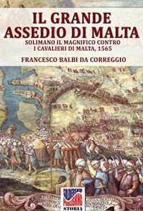 Baixar Il grande assedio di Malta: Solimano il magnifico contro i cavalieri di Malta, 1565 (Storia) pdf, epub, ebook