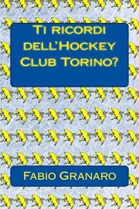 Baixar Ti ricordi dell’Hockey Club Torino?: le avventure della Torino dell’hockey su ghiaccio pdf, epub, ebook