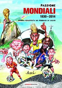 Baixar Passione Mondiali 1930-2014: Storia illustrata dei Mondiali di calcio pdf, epub, ebook