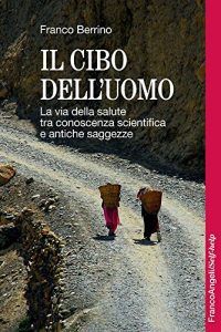 Baixar Il cibo dell’uomo. La via della salute tra conoscenza scientifica e antiche saggezze pdf, epub, ebook