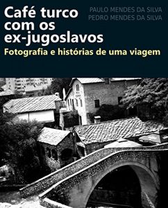 Baixar Café turco com os ex-jugoslavos: Fotografia e histórias de uma viagem (Portuguese Edition) pdf, epub, ebook