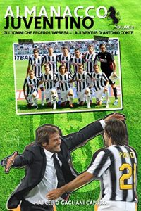 Baixar Gli uomini che fecero l’impresa: La Juventus di Antonio Conte (Almanacco Juventino – Tutte le partite ufficiali della Juventus Vol. 9) pdf, epub, ebook