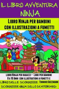 Baixar Il libro Avventura Ninja: Libro Ninja per bambini con illustrazioni a fumetti (il perfetto libro Ninja per ragazzi – Libri per bambini 8 a 10 anni con … e Migliorata con Illustrazioni a Fumetti) pdf, epub, ebook