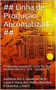 Baixar ## Linha de Produção  Automatizada ##: Projeto dos alunos do curso Técnico em Eletrotécnica – ETE – Goiana – PE (Portuguese Edition) pdf, epub, ebook