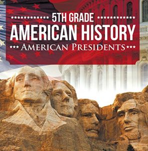 Baixar 5th Grade American History: American Presidents: Fifth Grade Books US Presidents for Kids (Children’s US Presidents & First Ladies) pdf, epub, ebook