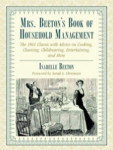 Baixar Mrs. Beeton’s Book of Household Management: The 1861 Classic with Advice on Cooking, Cleaning, Childrearing, Entertaining, and More pdf, epub, ebook