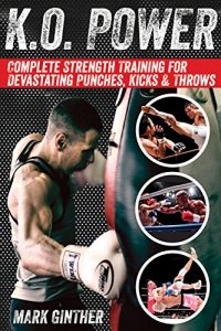 Baixar K.O. Power: Complete Strength Training for Devastating Punches, Kicks & Throws (English Edition) pdf, epub, ebook
