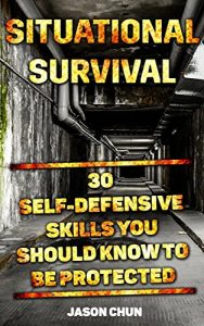 Baixar Situational Survival: 30 Self-Defensive Skills You Should Know To Be Protected: (Survival Tactics, Self-Defencsive Skills) (Learn to Protect Yourself, Situational Survival) (English Edition) pdf, epub, ebook