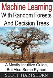 Baixar Machine Learning With Random Forests And Decision Trees: A Mostly Intuitive Guide, But Also Some Python (English Edition) pdf, epub, ebook