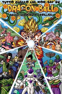 Baixar DRAGON BALL – Tutto quello che non sai: Dal super saiyan coi capelli neri alla leggenda del finale di Freezer; dal flop del manga alle vere origini della Kamehehameha e del Tenkaichi pdf, epub, ebook