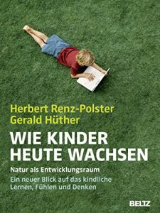 Baixar Wie Kinder heute wachsen: Natur als Entwicklungsraum. Ein neuer Blick auf das kindliche Lernen, Denken und Fühlen (German Edition) pdf, epub, ebook