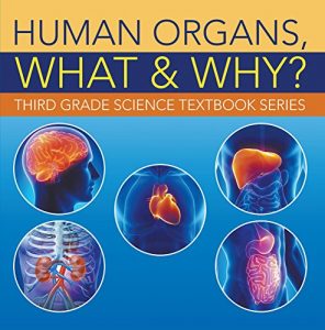Baixar Human Organs, What & Why? : Third Grade Science Textbook Series: 3rd Grade Books – Anatomy (Children’s Anatomy & Physiology Books) pdf, epub, ebook