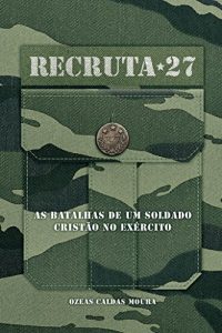 Baixar Recruta 27: As batalhas de um Soldado cristão no Exército (Portuguese Edition) pdf, epub, ebook