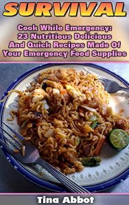 Baixar Survival: Cook While Emergency: 23 Nutritious Delicious And Quick Recipes Made Of Your Emergency Food Supplies: (Survival Pantry, Canning and Preserving, … bag, Bushcraft, Prepping) (English Edition) pdf, epub, ebook