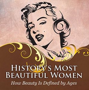 Baixar History’s Most Beautiful Women: How Beauty Is Defined by Ages: Powerful Women Throughout Time pdf, epub, ebook
